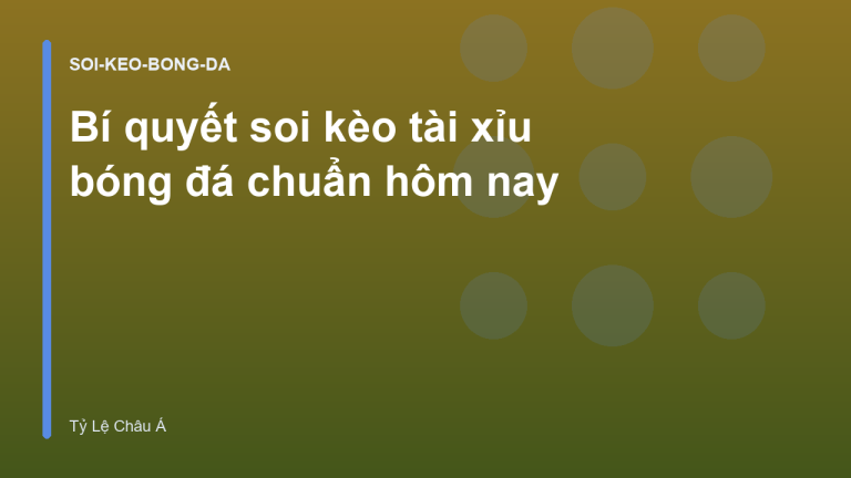 Bí quyết soi kèo tài xỉu bóng đá chuẩn hôm nay