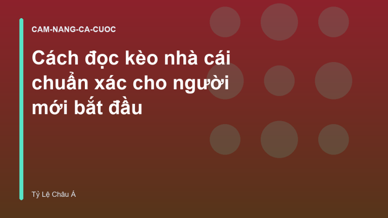 Cách đọc kèo nhà cái chuẩn xác cho người mới bắt đầu