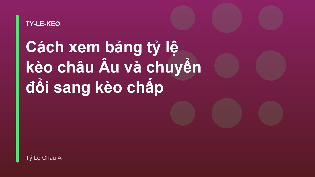 Cách xem bảng tỷ lệ kèo châu Âu và chuyển đổi sang kèo chấp