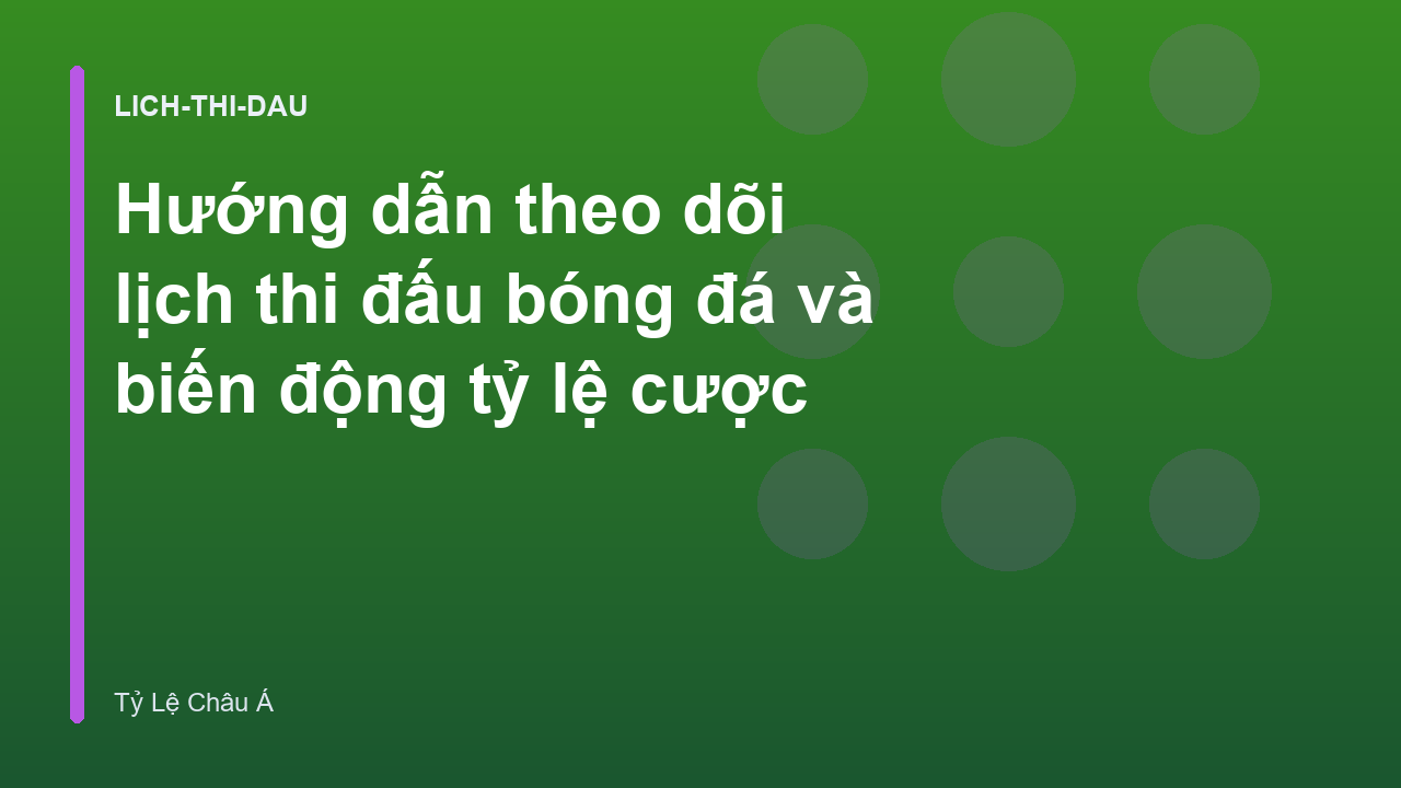 Hướng dẫn theo dõi lịch thi đấu bóng đá và biến động tỷ lệ cược