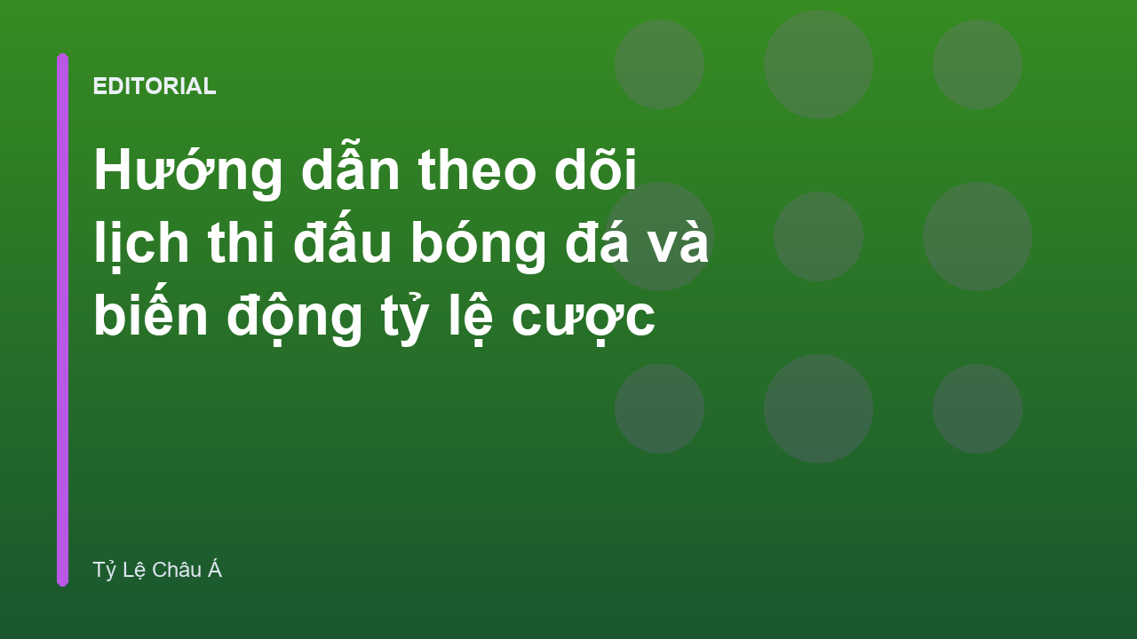 Theo dõi lịch thi đấu bóng đá và biến động tỷ lệ cược