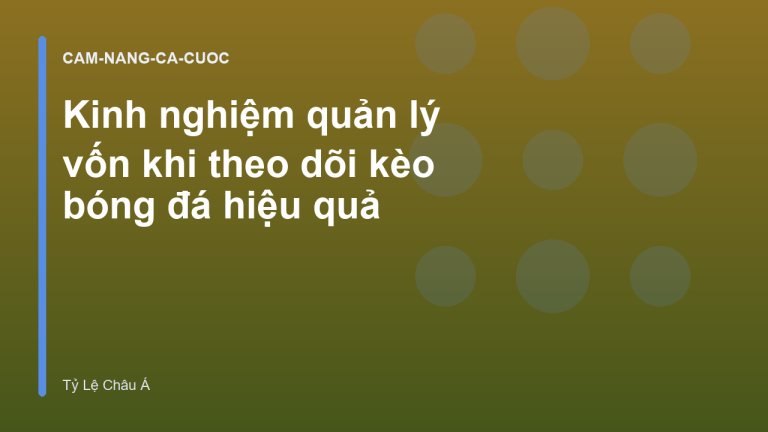 Kinh nghiệm quản lý vốn khi theo dõi kèo bóng đá hiệu quả