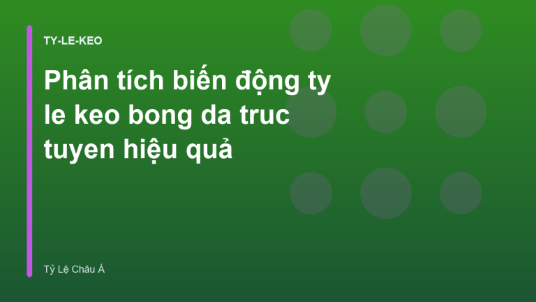 Phân tích biến động ty le keo bong da truc tuyen hiệu quả