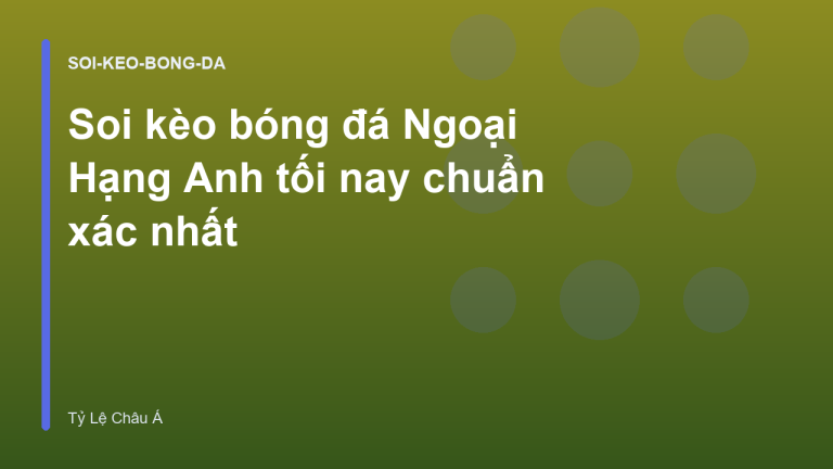 Soi kèo bóng đá Ngoại Hạng Anh tối nay chuẩn xác nhất