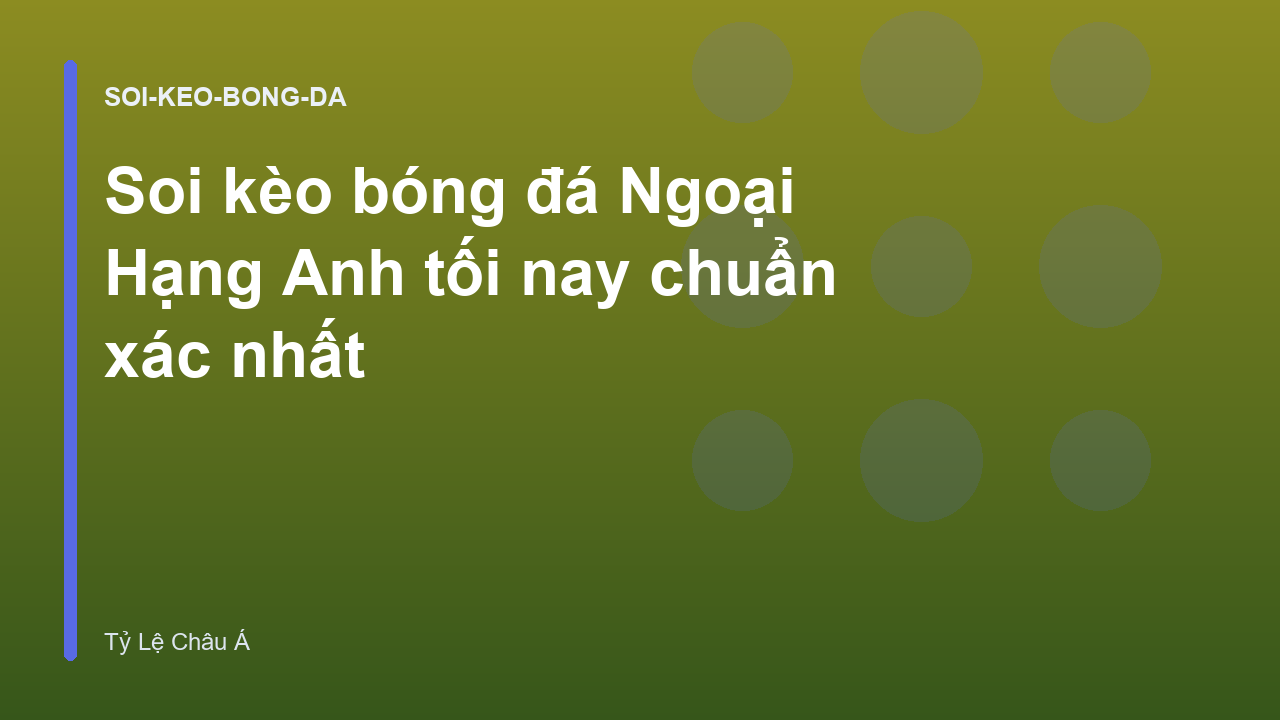 Soi kèo bóng đá Ngoại Hạng Anh tối nay chuẩn xác nhất